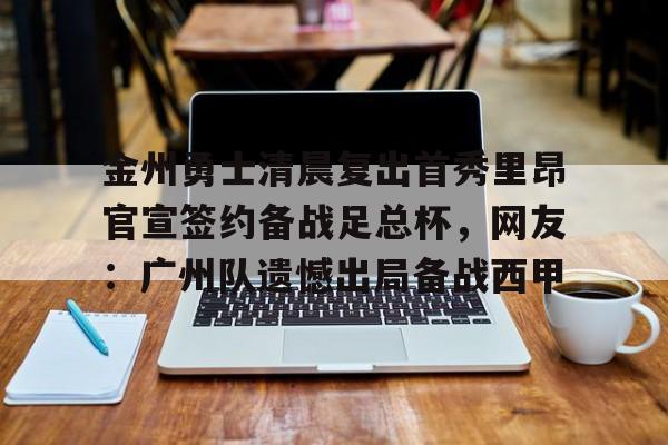 金州勇士清晨复出首秀里昂官宣签约备战足总杯，网友：广州队遗憾出局备战西甲的简单介绍