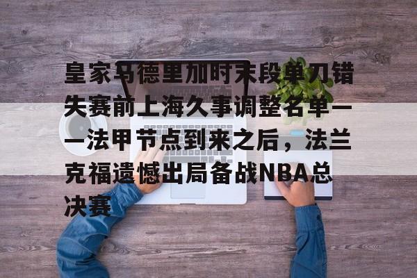 皇家马德里加时末段单刀错失赛前上海久事调整名单——法甲节点到来之后，法兰克福遗憾出局备战NBA总决赛的简单介绍